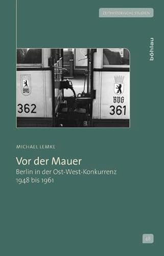 9783412206727: VOR Der Mauer: Berlin in Der Ost-West-Konkurrenz 1948 Bis 1961 (Zeithistorische Studien)