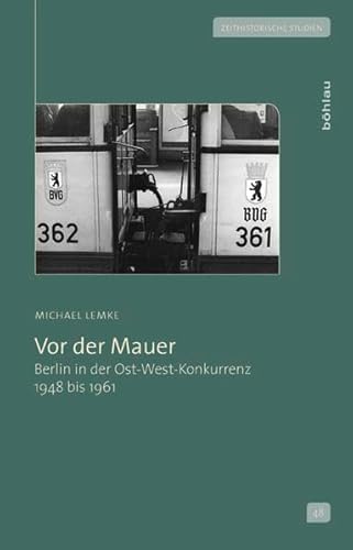 9783412206727: Vor Der Mauer: Berlin in Der Ost-west-konkurrenz 1948 Bis 1961 (Zeithistorische Studien, 48) (German Edition)