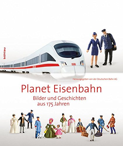 Planet Eisenbahn: Bilder und Geschichten aus 175 Jahren. - Deutschen Bahn AG (Hg.)