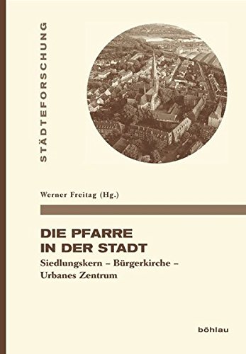 Die Pfarre in der Stadt: Siedlungskern - BÃ¼rgerkirche - Urbanes Zentrum (9783412207151) by Unknown Author