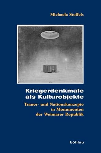 9783412207281: Kriegerdenkmale Als Kulturobjekte: Trauer- Und Nationskonzepte in Monumenten Der Weimarer Republik