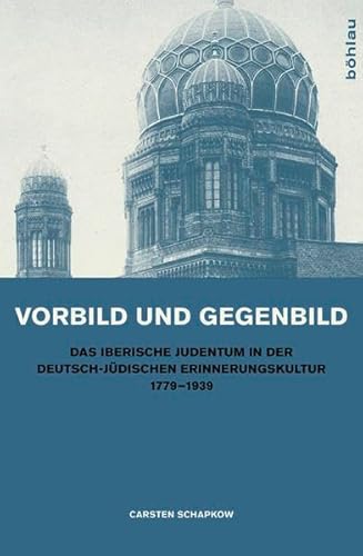 9783412207663: Vorbild Und Gegenbild: Das Iberische Judentum in Der Deutsch-Judischen Erinnerungskultur 1779-1939