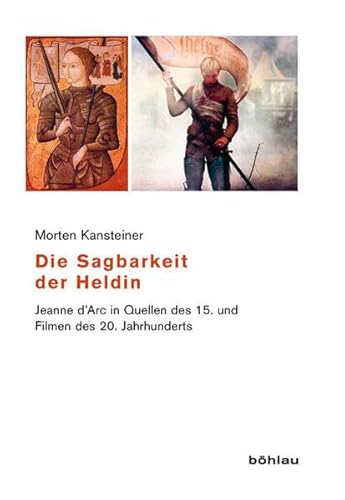 9783412207984: Die Sagbarkeit Der Heldin: Jeanne D'arc in Quellen Des 15 Und Filmen Des 20 Jahrhunderts