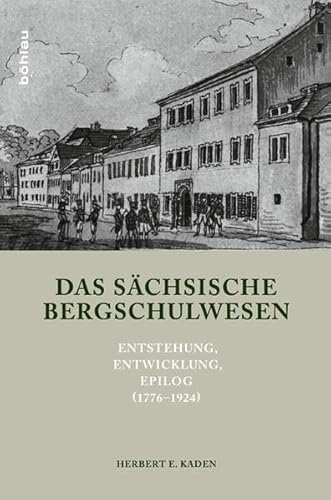 Das sächsische Bergschulwesen. Entstehung, Entwicklung, Epilog (1776 - 1924).