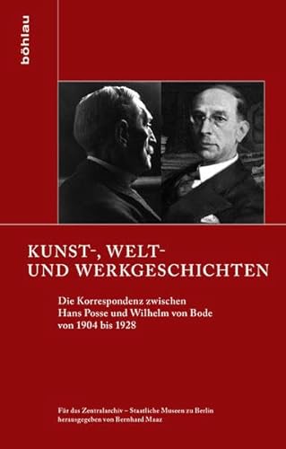 Stock image for Kunst-, Welt- und Werkgeschichten. Die Korrespondenz zwischen Hans Posse und Wilhelm von Bode von 1904 bis 1928 (Schriften z. Geschichte d. Berliner Museen. Hg. v. Zentralarchiv d. Staatl. Museen zu Berlin; Bd. 1). for sale by Antiquariat Logos