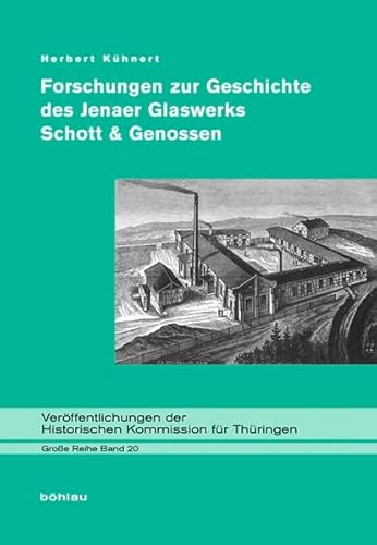 9783412209100: Forschungen Zur Geschichte Des Jenaer Glaswerks Schott & Genossen: Mit Diesem, Drei Weiteren Banden Herbert Kuhnerts Zur Geschichte Der Firma Schott ... Kommission Fur Thuringen. Grosse Reihe, 20)