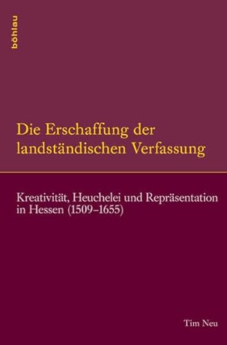 9783412209803: Die Erschaffung Der Landstandischen Verfassung: Kreativitat, Heuchelei Und Reprasentation in Hessen (1509-1655) (Symbolische Kommunikation in Der Vormoderne)