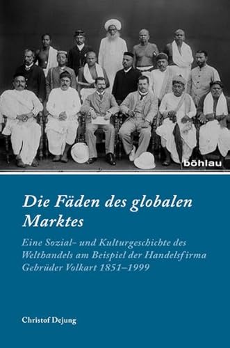 9783412209865: Die Faden Des Globalen Marktes: Eine Sozial- Und Kulturgeschichte Des Welthandels Am Beispiel Der Handelsfirma Gebruder Volkart 1851-1999 (Industrielle Welt, 85)