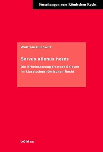 9783412209926: Servus alienus heres: Die Erbeinsetzung fremder Sklaven im klassischen rmischen Recht: Die Erbeinsetzung Fremder Sklaven Im Klassischen Romischen Recht: 56 (Forschungen Zum Romischen Recht, 56)