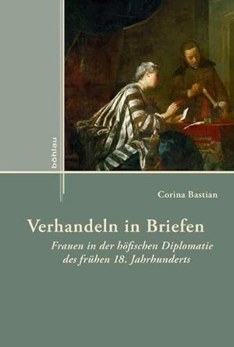 9783412210427: Verhandeln in Briefen: Frauen in Der Hofischen Diplomatie Des Fruhen 18. Jahrhunderts