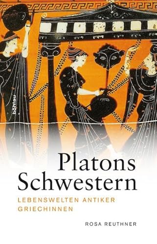 Platons Schwestern : Lebenswelten antiker Griechinnen. - Reuthner, Rosa