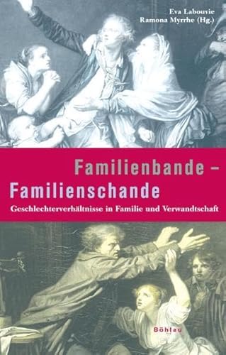 Familienbande - Familienschande : Geschlechterverhältnisse in Familie und Verwandtschaft. - Labouvie, Eva u.a. [Hrsg.]