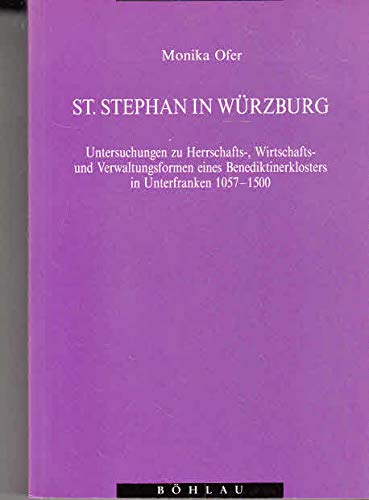 9783412220884: St. Stephan in Wrzburg. Untersuchungen zur Herrschafts-, Wirtschafts- und Verwaltungsform eines Benediktinerordens in Unterfranken 1057-1500