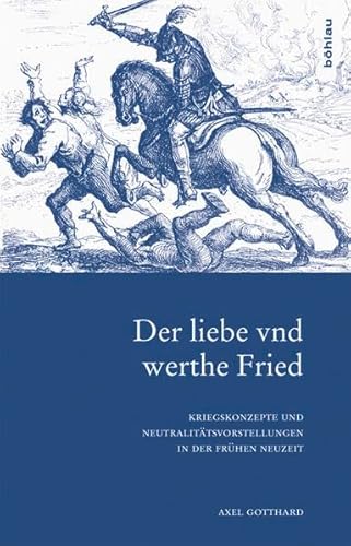 Der liebe vnd werthe Fried: Kriegskonzepte und Neutralitätsvorstellungen in der Frühen Neuzeit (F...