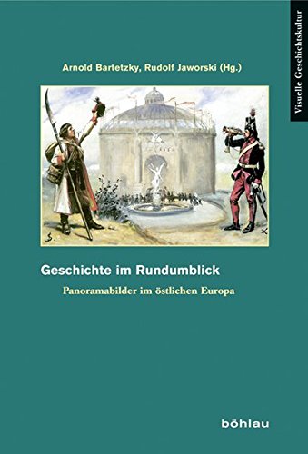 9783412221478: Geschichte im Rundumblick: Panoramabilder im stlichen Europa: Panoramabilder Im Ostlichen Europa: 11 (Visuelle Geschichtskultur, 11)