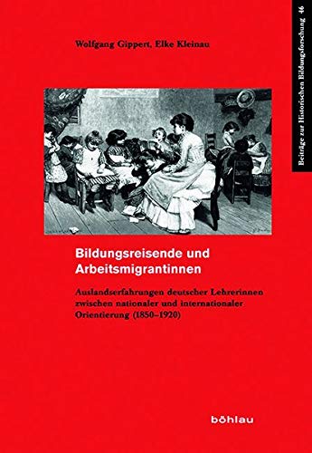 9783412222482: Bildungsreisende Und Arbeitsmigrantinnen: Auslandserfahrungen Deutscher Lehrerinnen Zwischen Nationaler Und Internationaler Orientierung 1850-1920