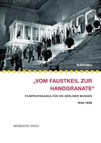 9783412222956: Vom Faustkeil zur Handgranate: Filmpropaganda fr die Berliner Museen 1934-1939: Filmpropaganda Fur Die Berliner Museen 1934-1939