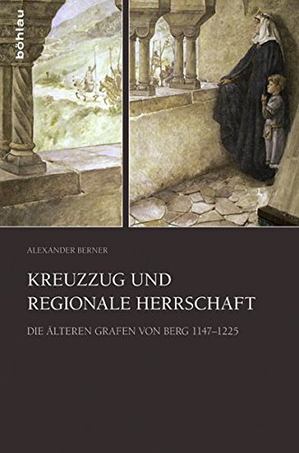 Kreuzzug und regionale Herrschaft: Die älteren Grafen von Berg 1147-1225 : Die älteren Grafen von Berg 1147-1225 - Alexander Berner