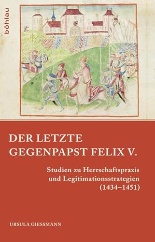 9783412223595: Der Letzte Gegenpapst - Felix V.: Studien Zu Herrschaftspraxis Und Legitimationsstrategien 1434-1451 (Papsttum Im Mittelalterlichen Europa, 3)