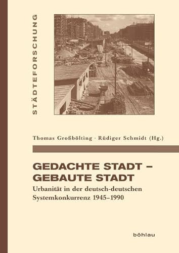 9783412223816: Gedachte Stadt - Gebaute Stadt: Urbanitat in Der Deutsch-deutschen Systemkonkurrenz 1945-1990 (Stadteforschung. Reihe A: Darstellungen, 94) (German Edition)