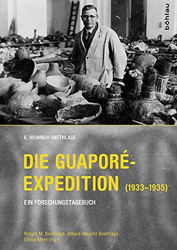 9783412224684: Die Guapore-expedition 1933-1935: Ein Forschungstagebuch. Aus Dem Nachlass Herausgegeben Von Rotger M. Snethlage, Alhard-mauritz Snethlage Und Gleice Mere