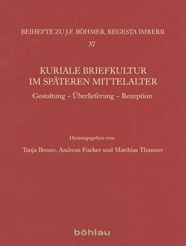 9783412224981: Kuriale Briefkultur Im Spateren Mittelalter: Gestaltung - Uberlieferung - Rezeption: 37 (Regesta Imperii - Beihefte: Forschungen Zur Kaiser- Und Paps)