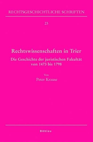 9783412230067: Rechtswissenschaften in Trier: Die Geschichte Der Juristischen Fakultat Von 1473 Bis 1798