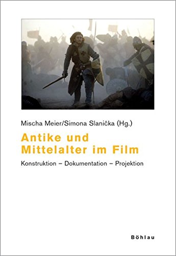 Antike und Mittelalter im Film: Konstruktion - Dokumentation - Projektion (Beiträge zur Geschichtskultur) - Slanicka, Simona und Mischa Meier