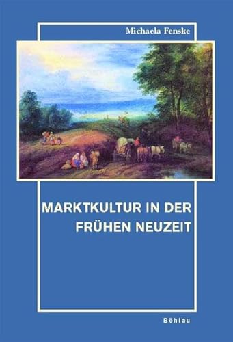 Marktkultur in der Frühen Neuzeit. Wirtschaft, Macht und Unterhaltung auf einem städtischen Jahr-...