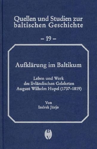 Aufklärung im Baltikum. Leben und Werk des livländischen Gelehrten August Wilhelm Hupel (1737-1819).