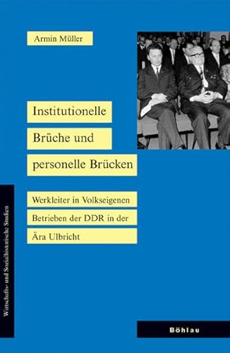 Institutionelle Brüche und personelle Brücken : Werkleiter in Volkseigenen Betrieben der DDR in der Ära Ulbricht - Armin Müller