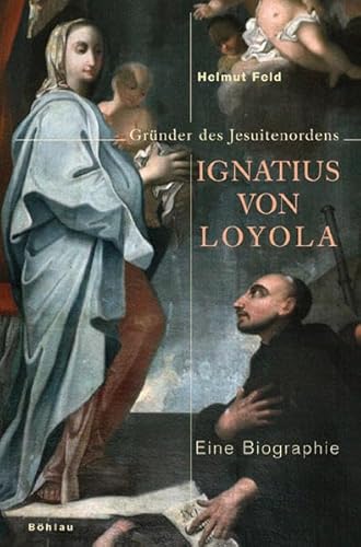 Ignatius von Loyola. Gründer des Jesuitenordens. Eine Biographie.