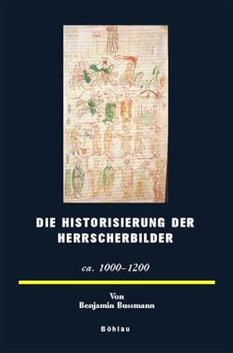 Die Historisierung der Herrscherbilder. Ca 1000-1200. Europäische Geschichtsdarstellungen Band 13