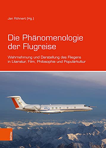 9783412500849: Die Phnomenologie der Flugreise: Wahrnehmung und Darstellung des Fliegens in Literatur, Film, Philosophie und Populrkultur