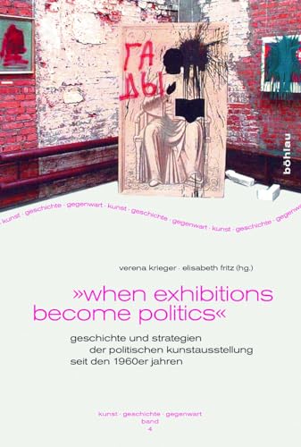 9783412503772: When Exhibitions Become Politics: Geschichte Und Strategien Der Politischen Kunstausstellung Seit Den 1960er Jahren
