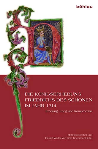 Stock image for DIE KONIGSERHEBUNG FRIEDRICHS DES SCHONEN IM JAHR 1314: KRONUNG, KRIEG UND KOMPROMISS. for sale by Burwood Books