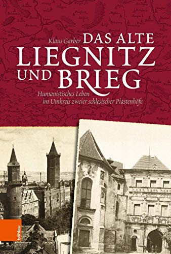 Beispielbild fr Das alte Liegnitz und Brieg. Humanistisches Leben im Umkreis zweier schlesischer Piastenhfe. zum Verkauf von ACADEMIA Antiquariat an der Universitt