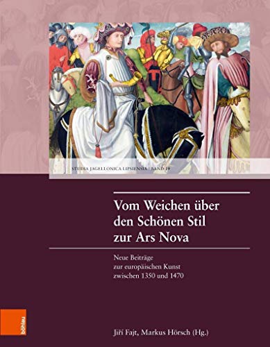 9783412507275: Vom Weichen Uber Den Schonen Stil Zur Ars Nova: Neue Beitrage Zur Europaischen Kunst Zwischen 1350 Und 1470 (Studia Jagellonica Lipsiensia, 19) (German Edition)