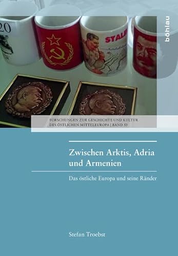 9783412507572: Zwischen Arktis, Adria Und Armenien: Das Ostliche Europa Und Seine Rander. Aufsatze, Essays Und Vortrage 1983-2016 (Forschungen Zur Geschichte Und ... Ostlichen Mitteleuropa, 53) (German Edition)