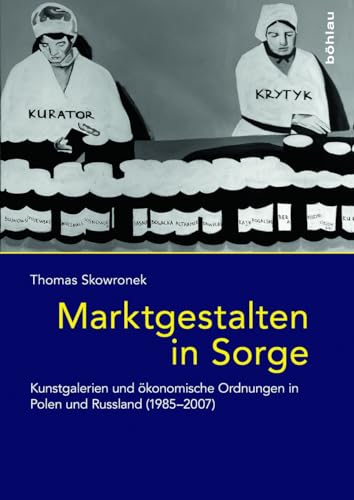 9783412507725: Marktgestalten in Sorge: Kunstgalerien Und Okonomische Ordnungen in Polen Und Russland (1985-2007) (Das Ostliche Europa: Kunst- Und Kulturgeschichte)