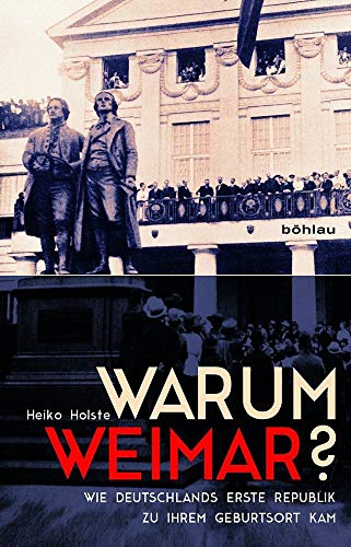 9783412509064: Warum Weimar?: Wie Deutschlands Erste Republik Zu Ihrem Geburtsort Kam