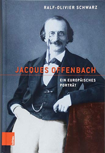 Jacques Offenbach : Ein europäisches Porträt - Ralf-Olivier Schwarz