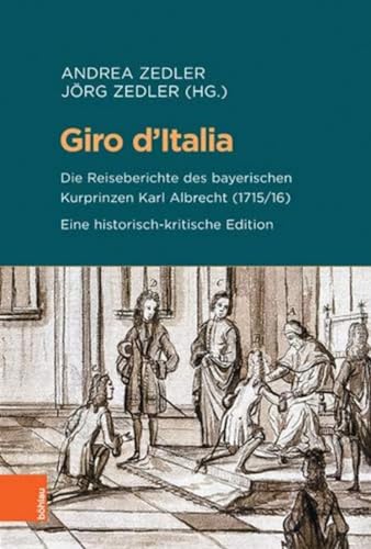 9783412513610: Giro d'Italia: Die Reiseberichte des bayerischen Kurprinzen Karl Albrecht (1715/16). Eine historisch-kritische Edition: 90 (Beihefte Zum Archiv Fur Kulturgeschichte)