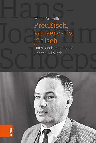 Preußisch, konservativ, jüdisch : Hans-Joachim Schoeps' Leben und Werk - Micha Brumlik