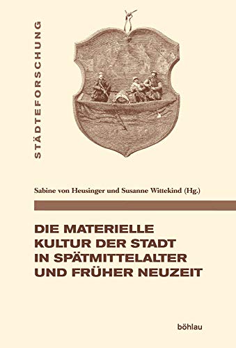 9783412516123: Die Materielle Kultur Der Stadt in Spatmittelalter Und Fruher Neuzeit