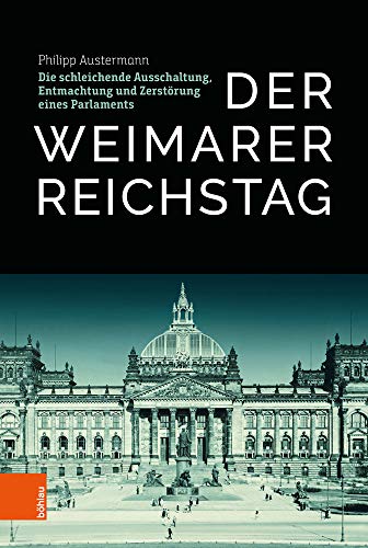 Beispielbild fr Der Weimarer Reichstag: Die schleichende Ausschaltung, Entmachtung und Zerstrung eines Parlaments zum Verkauf von Studibuch