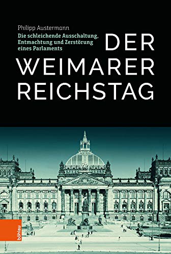 9783412519858: Der Weimarer Reichstag: Die Schleichende Ausschaltung, Entmachtung Und Zerstorung Eines Parlaments