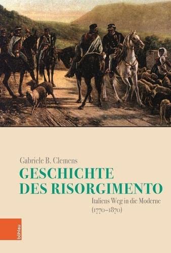 Geschichte Des Risorgimento : Italiens Weg in Die Moderne 1770-1870 -Language: german - Clemens, Gabriele B.