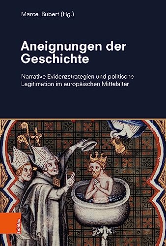 Stock image for Aneignungen der Geschichte: Narrative Evidenzstrategien und politische Legitimation im europischen Mittelalter for sale by Revaluation Books