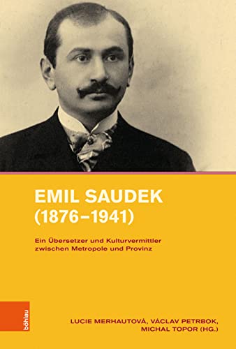 9783412524951: Emil Saudek 1876-1941: Ein Ubersetzer Und Kulturvermittler Zwischen Metropole Und Provinz (Intellektuelles Prag Im 19. Und 20. Jahrhundert, 21) (German Edition)